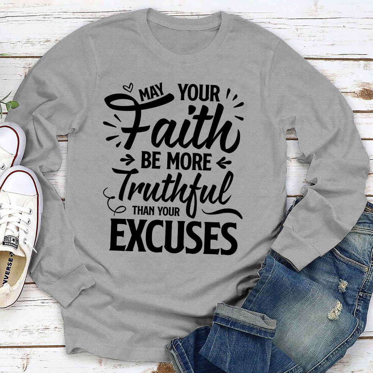 May Your Faith Be More Truthful Than Your Excuses - Beautiful Unisex Long Sleeve HHN347