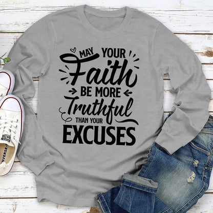 May Your Faith Be More Truthful Than Your Excuses - Beautiful Unisex Long Sleeve HHN347