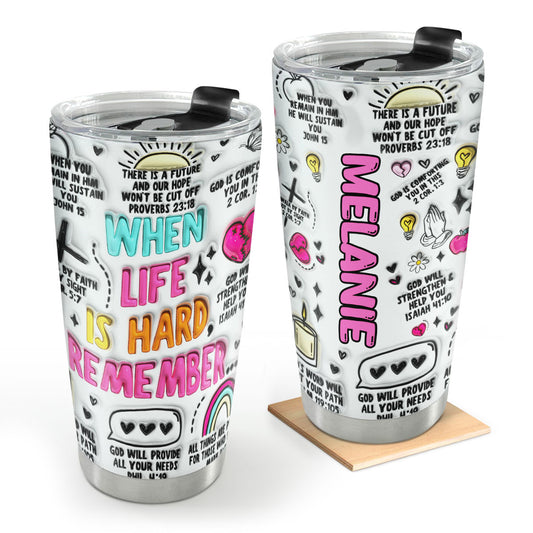 When Life Is Hard | Personalized Stainless Steel Tumbler JSSSTN24