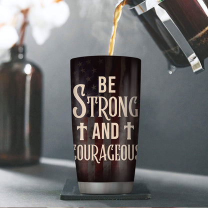 Be Strong And Courageous | Personalized Stainless Steel Tumbler - NND04