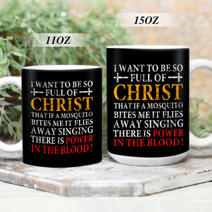 I Want To Be So Full Of Christ  - Awesome White Ceramic Mug CCMAM1016