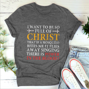 I Want To Be So Full Of Christ  - Classsic Christian Unisex T-shirt 2DTNAM1016