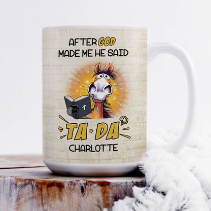 After God Made Me He Said TADA - Awesome White Ceramic Mug CCMNAHN1006B