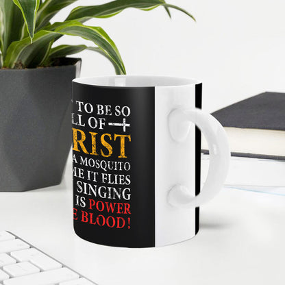 I Want To Be So Full Of Christ  - Awesome White Ceramic Mug CCMAM1016