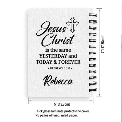 Beautiful Personalized Spiral Journal - Jesus Christ Is The Same Yesterday And Today And Forever NUH456