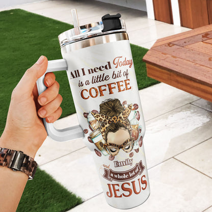 All I Need Today Is A Little Bit Of Coffee And A Whole Lot Of Jesus | Personalized Stainless Steel Tumbler JSSSTPHA1438D