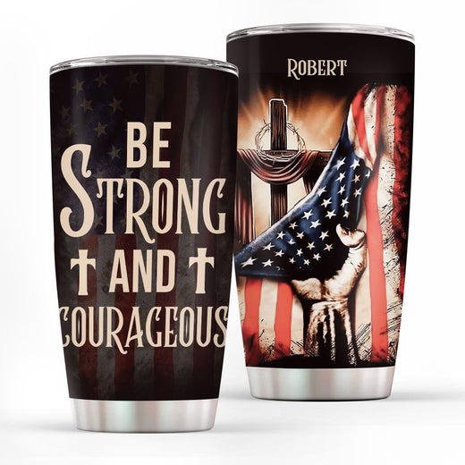 Be Strong And Courageous | Personalized Stainless Steel Tumbler - NND04