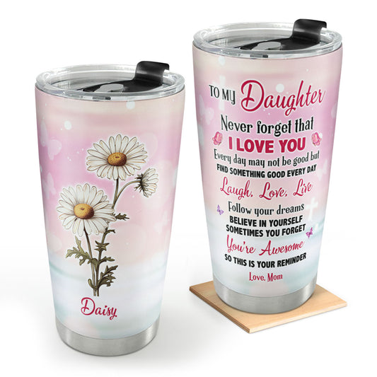 To My Daughter Never Forget That I Love You | Personalized Stainless Steel Tumbler