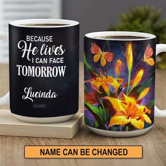 Because He Lives, I Can Face Tomorrow - Personalized White Ceramic Mug H17