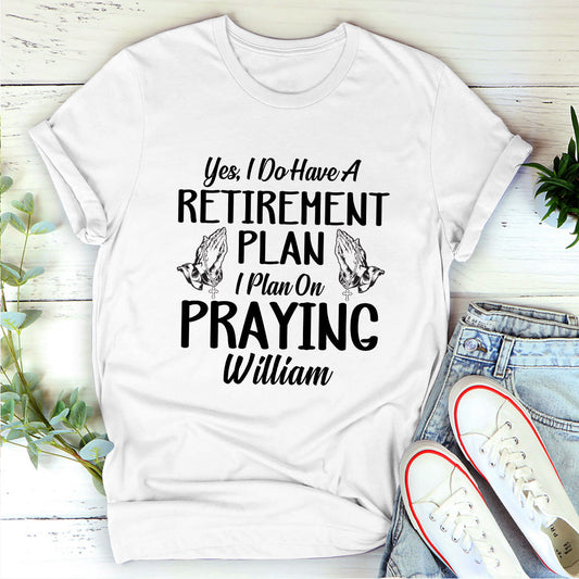 Yes, I Do Have A Retirement Plan I Plan On Praying | Personalized 2D Unisex T-shirt