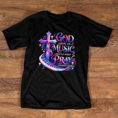 God Gave Us Music That We Might Pray Without Words |  2D Unisex T-shirt