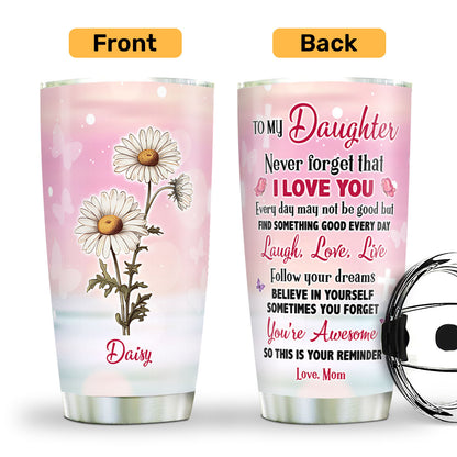 To My Daughter Never Forget That I Love You | Personalized Stainless Steel Tumbler