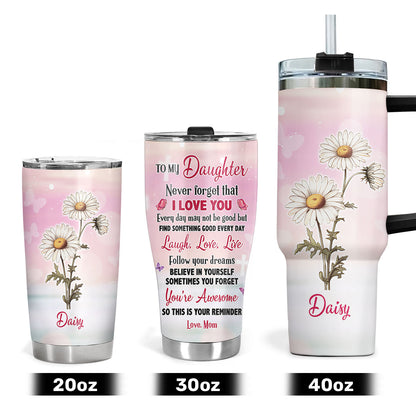 To My Daughter Never Forget That I Love You | Personalized Stainless Steel Tumbler