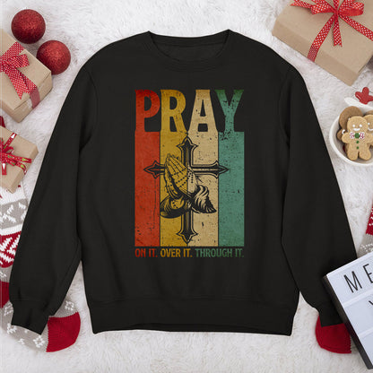 Must-Have Christian Unisex Sweatshirt - Pray On It, Pray Over It, Pray Through It NUHN277