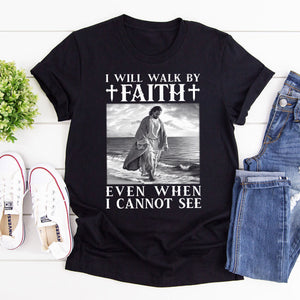 Limited Unisex T-shirt - I Will Walk By Faith Even When I Cannot See NUHN253