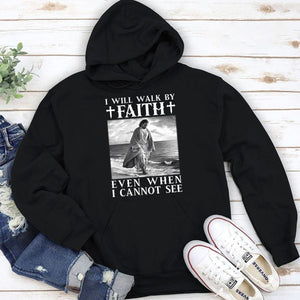 I Will Walk By Faith Even When I Cannot See - Beautiful Jesus Unisex Hoodie NUHN253