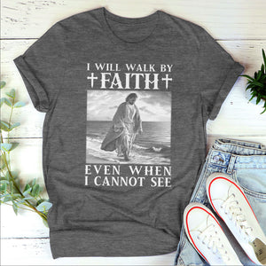 Limited Unisex T-shirt - I Will Walk By Faith Even When I Cannot See NUHN253