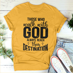 Those Who Walk With God Always Reach Their Destination - Awesome Christian Unisex T-shirt HAP15