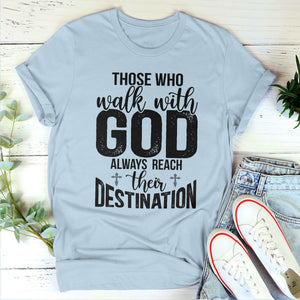 Those Who Walk With God Always Reach Their Destination - Awesome Christian Unisex T-shirt HAP15