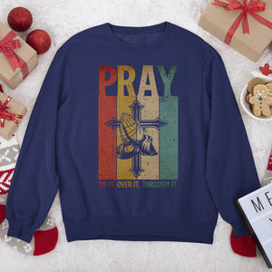Must-Have Christian Unisex Sweatshirt - Pray On It, Pray Over It, Pray Through It NUHN277