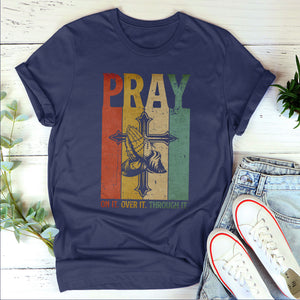 Pray On It, Pray Over It, Pray Through It - Classic Christian Unisex T-shirt NUHN277