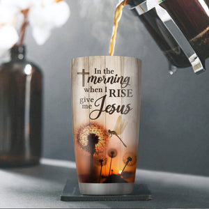 In The Morning When I Rise Give Me Jesus - Beautiful Personalized Dandelion Stainless Steel Tumbler 20oz NUA161