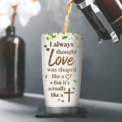 Love Is Actually Like A Cross - Beautiful Personalized Stainless Steel Tumbler 20oz NUHN222A