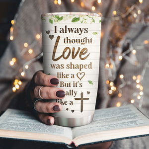 Love Is Actually Like A Cross - Beautiful Personalized Stainless Steel Tumbler 20oz NUHN222A