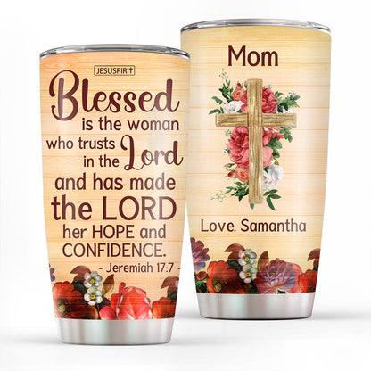 Blessed Is The Woman Who Trusts In The Lord - Beautiful Personalized Stainless Steel Tumbler 20oz NUHN374