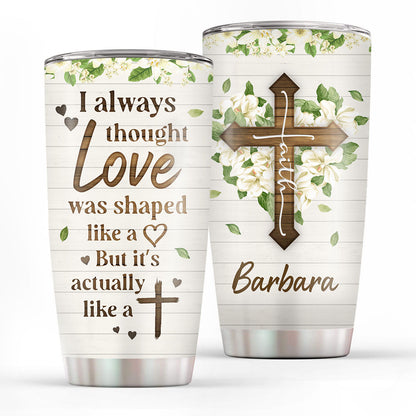 Love Is Actually Like A Cross - Beautiful Personalized Stainless Steel Tumbler 20oz NUHN222A