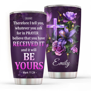 Believe That You Have Received It - Beautiful Personalized Stainless Steel Tumbler 20oz NUH485