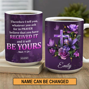 Believe That You Have Received It - Unique Personalized White Ceramic Mug NUH485