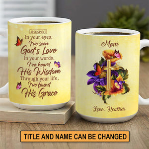 Must-Have Personalized White Ceramic Mug - In Your Eyes, I‘ve Seen God’s Love NUHN370