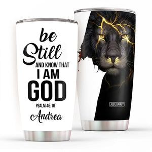 Be Still And Know That I Am God - Personalized Stainless Steel Tumbler 20oz H03