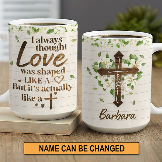 Love Is Actually Like A Cross - Pretty Personalized Flower And Cross White Ceramic Mug NUHN222A