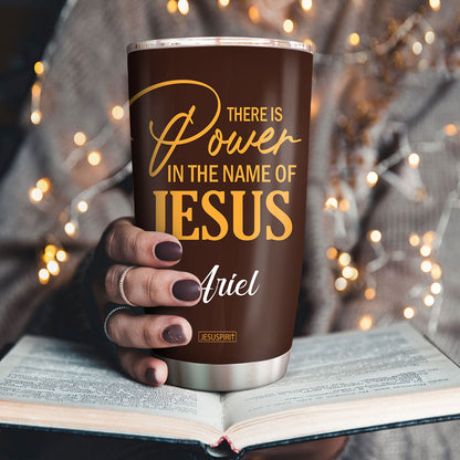 There Is Power In The Name Of Jesus - Personalized Stainless Steel Tumbler 20oz H16