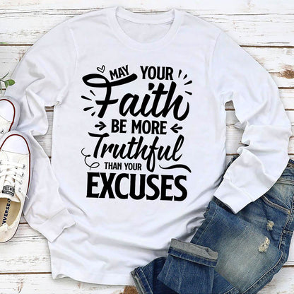 May Your Faith Be More Truthful Than Your Excuses - Beautiful Unisex Long Sleeve HHN347