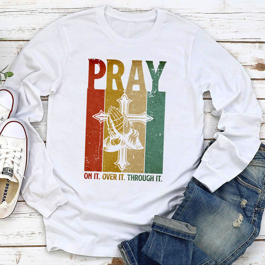 Awesome Cross Unisex Long Sleeve - Pray On It, Pray Over It, Pray Through It NUHN277