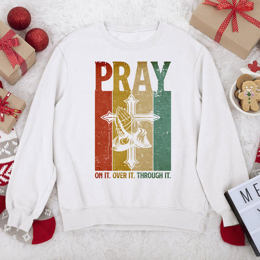 Must-Have Christian Unisex Sweatshirt - Pray On It, Pray Over It, Pray Through It NUHN277