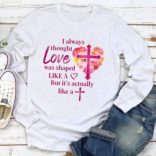 Love Is Actually Like A Cross - Special Christian Unisex Long Sleeve NUHN256