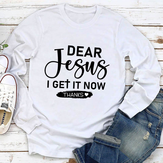 Awesome Unisex Long Sleeve - Dear Jesus. I Get It Now HHN348