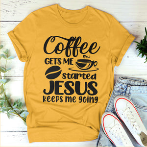 Awesome Unisex T-shirt - Coffee Gets Me Started, Jesus Keeps Me Going HHN346