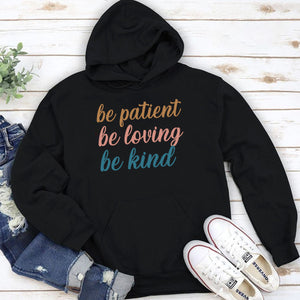 Be Patient, Be Loving, Be Kind - Beautiful Unisex Hoodie HAP10