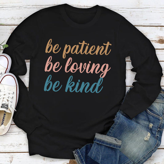 Unique Unisex Long Sleeve - Be Patient, Be Loving, Be Kind HAP10