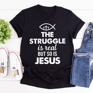 The Struggle Is Real But So Is Jesus - Must-Have Unisex T-shirt HAP11