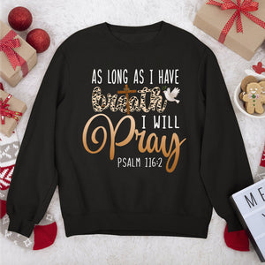 Awesome Christian Unisex Sweatshirt - As Long As I Have Breath, I Will Pray HAP06
