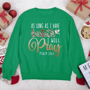 Awesome Christian Unisex Sweatshirt - As Long As I Have Breath, I Will Pray HAP06