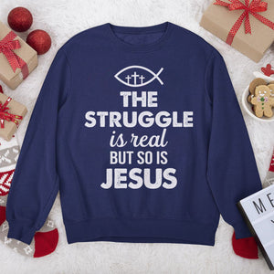 The Struggle Is Real But So Is Jesus - Classic Christian Unisex Sweatshirt HAP11
