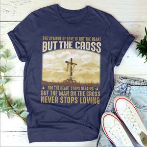 The Symbol Of Love Is Not The Heart But The Cross - Special Christian Unisex T-shirt NUM260