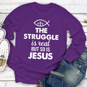 Unique Unisex Long Sleeve - The Struggle Is Real But So Is Jesus HAP11